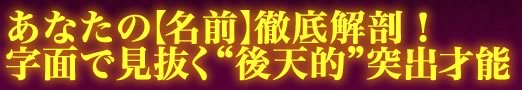 あなたの【名前】徹底解剖！　字面で見抜く“後天的”突出才能