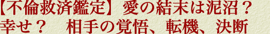 【不倫救済鑑定】愛の結末は泥沼？　幸せ？　相手の覚悟、転機、決断
